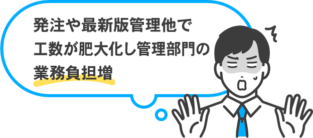 発注や最新版管理他で工数が肥大化し管理部門の業務負担増